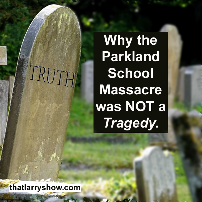 Episode 68: Why the Parkland School Massacre was NOT a Tragedy.