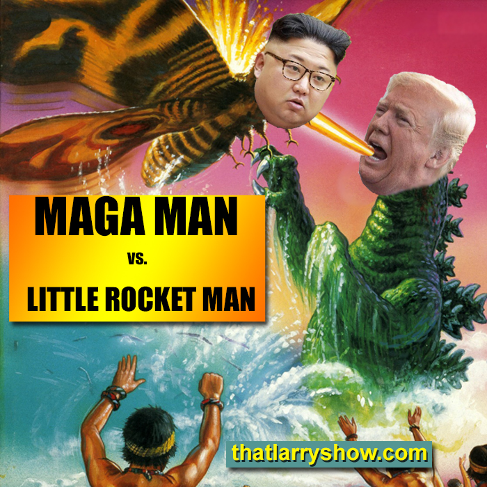 Episode 99: MAGA Man vs. Little Rocket Man