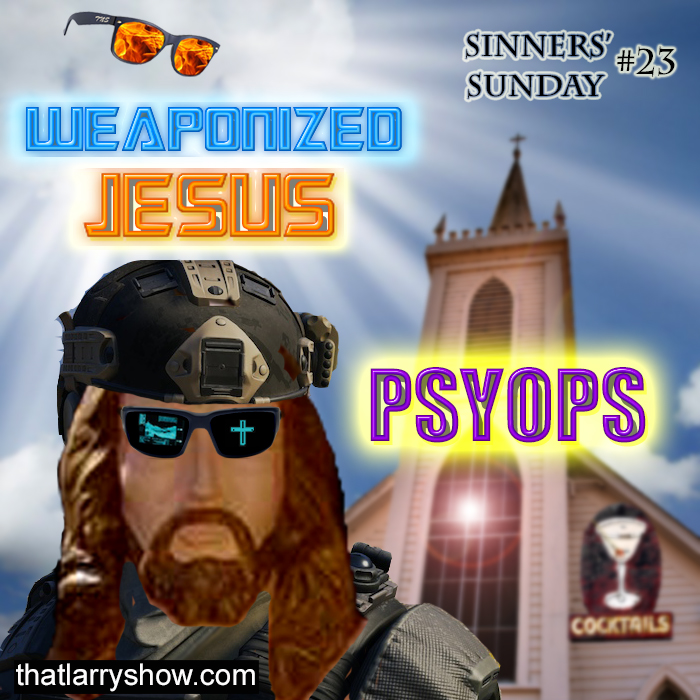 Episode 110: Weaponized Jesus: PSYOPS  (Sinners’ Sunday #23)