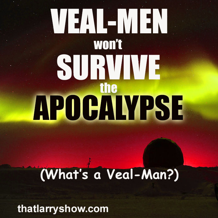 Episode 129: Veal-Men Won’t Survive the Apocalypse