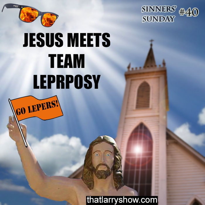Episode 144: Jesus Meets Team Leprosy (Sinners’ Sunday #40)