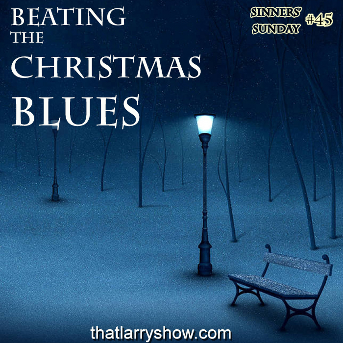 Episode 154: Beating the Christmas Blues (Sinners’ Sunday #45)