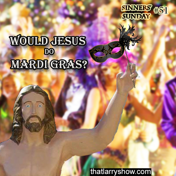 Episode 170: Would Jesus Do Mardi Gras? (Sinners’ Sunday #51)