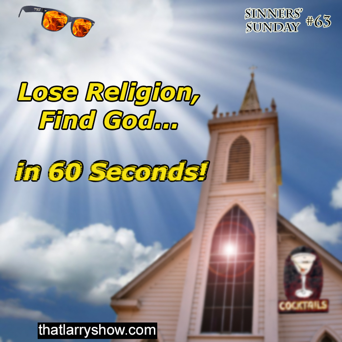 Episode 206: Lose Religion, Find God… in 60 Seconds!  (Sinners’ Sunday #63)
