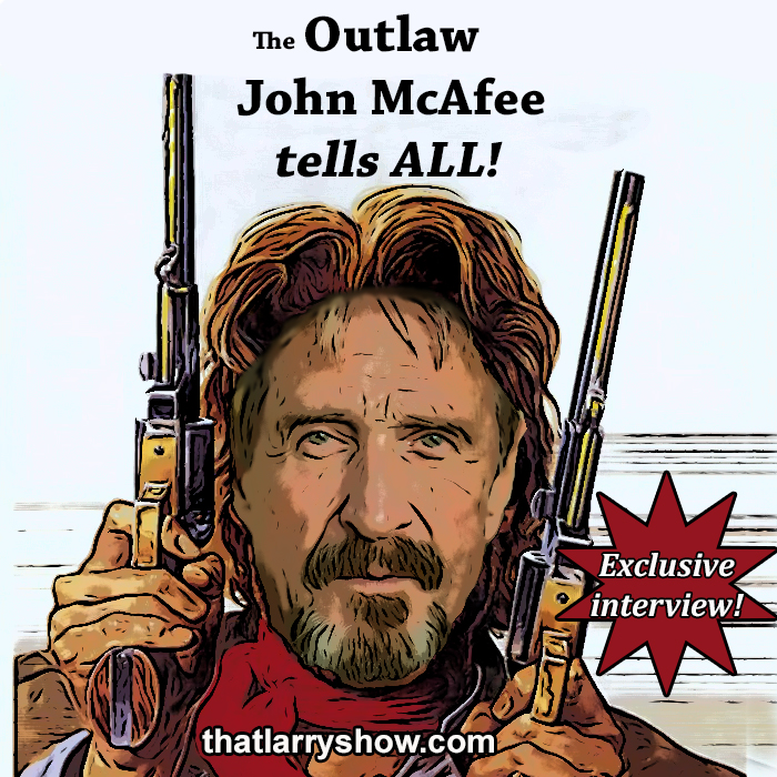 Episode 236: The Outlaw John McAfee Tells All (Part 1)