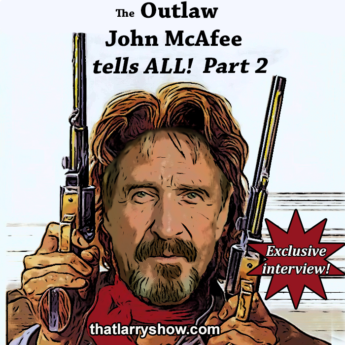 Episode 237: the Outlaw John McAfee Tells All – Part 2