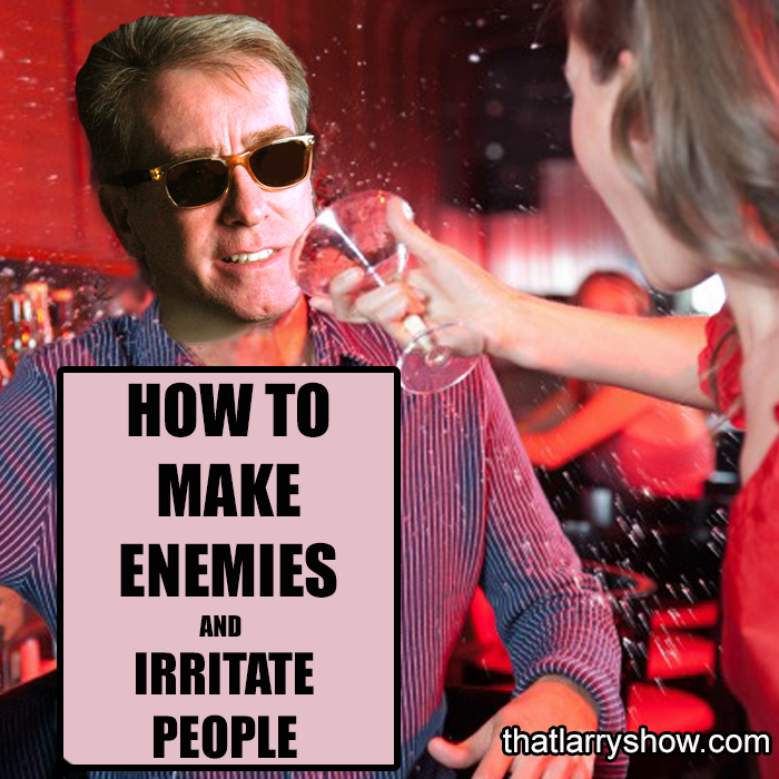 Episode 260: How to Make Enemies and Irritate People
