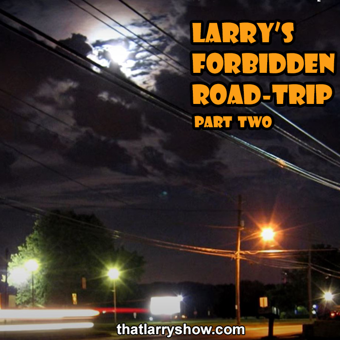 Episode 271: Larry’s Forbidden Road Trip – Part 2