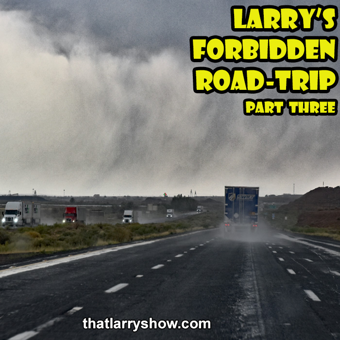 Episode 272: Larry’s Forbidden Road Trip, Part 3