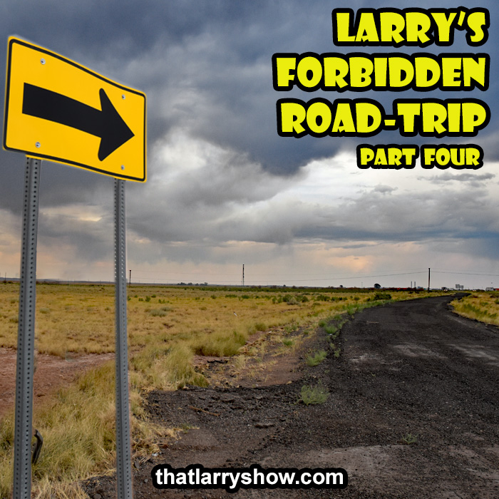 Episode 273: Larry’s Forbidden Road Trip, Part 4