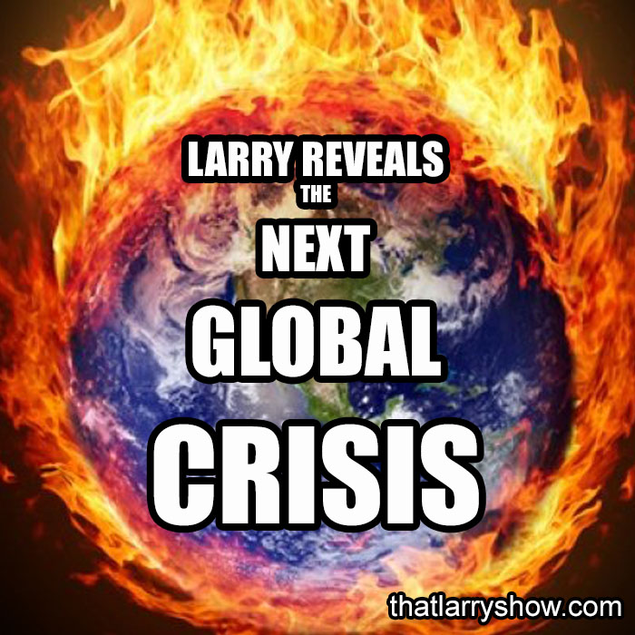 Episode 285: Larry Reveals The Next Global Crisis
