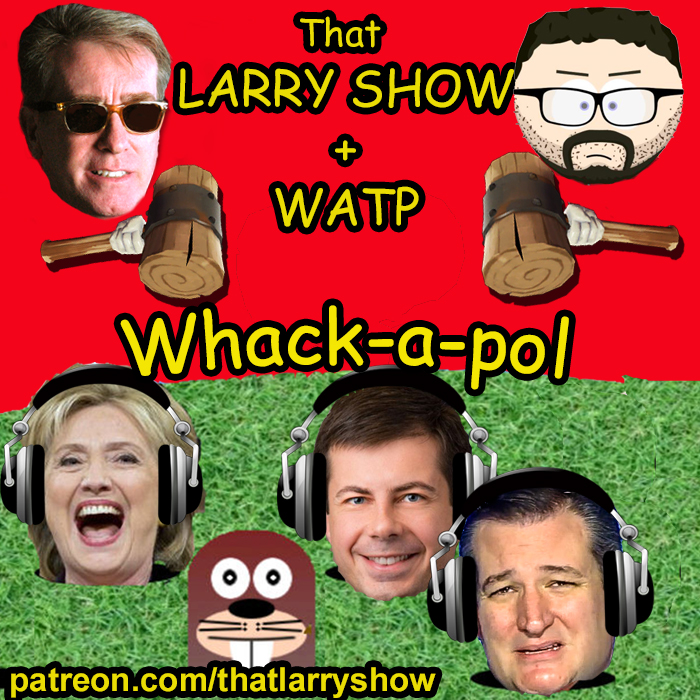 Bonus Episode 37: That LARRY SHOW + WATP – Whack-a-pol