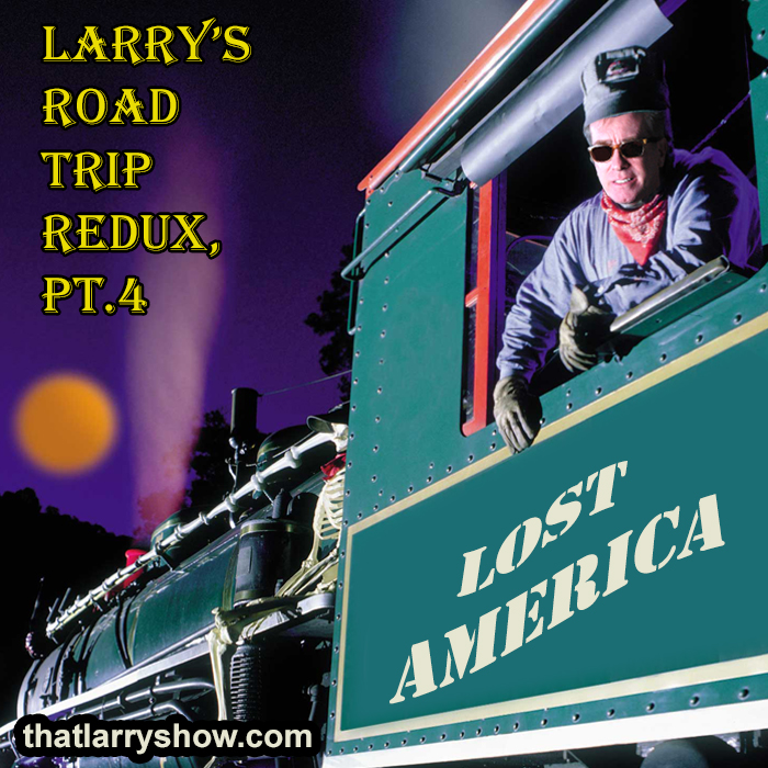 Episode 295: Larry’s Road Trip Redux, Pt. 4 – Lost America