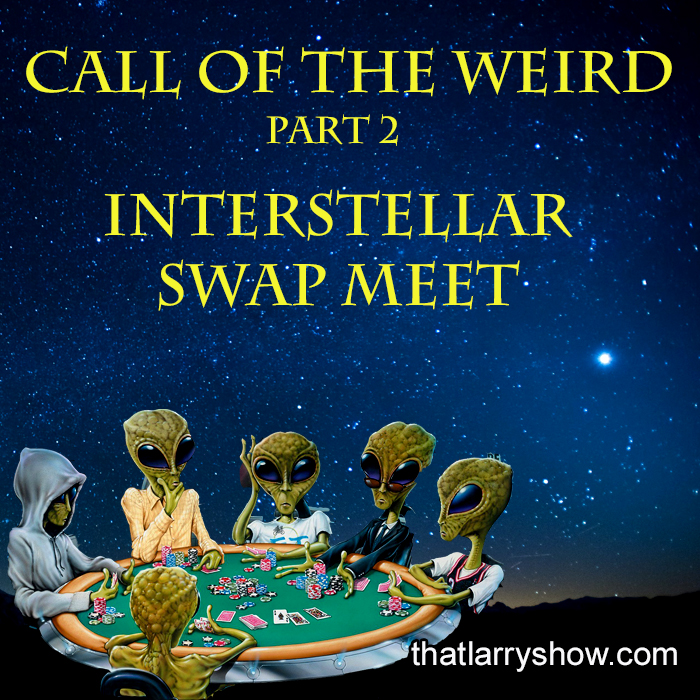 Episode 300: Call of the Weird, Part 2 – Interstellar Swap Meet