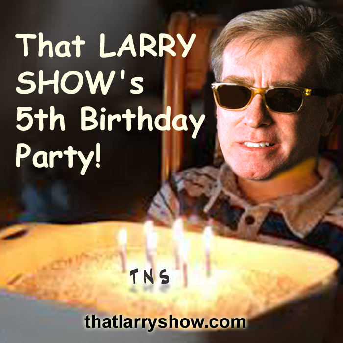 Episode 340: That LARRY SHOW’s 5th Birthday Party