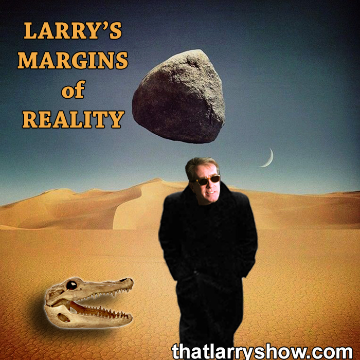 Episode 353: Larry’s Margins of Reality