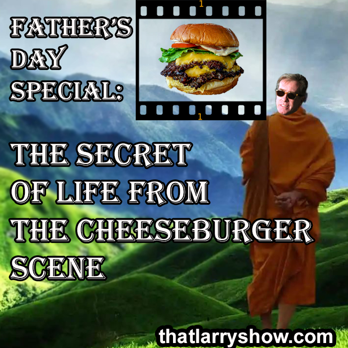 Episode 366: Father’s Day Special: The Secret of Life From the Cheeseburger Scene
