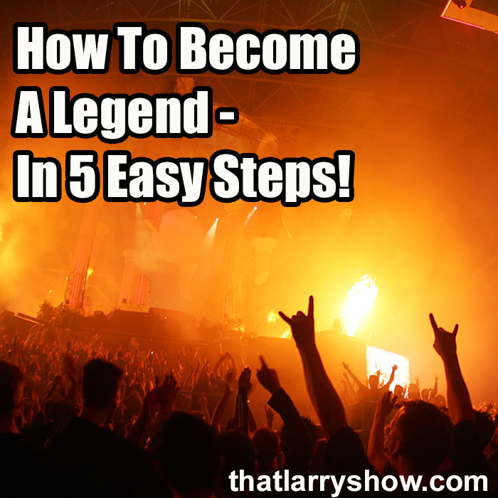 Episode 368: How To Become A Legend – In 5 Easy Steps!