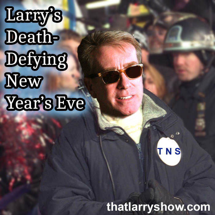 Episode 394: Larry’s Death-Defying New Year’s Eve