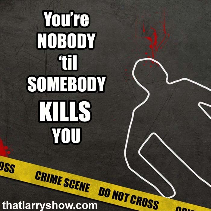 Episode 405: You’re Nobody ‘Til Somebody Kills You