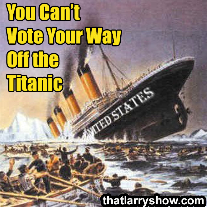 Episode 418: You Can’t Vote Yourself Off the Titanic