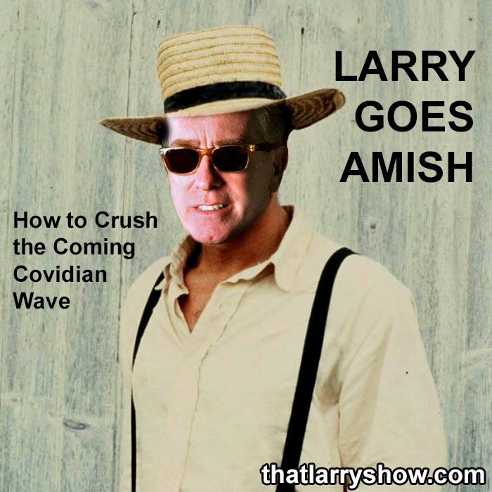 Episode 428: LARRY GOES AMISH – How to Crush the Coming Covidian Wave