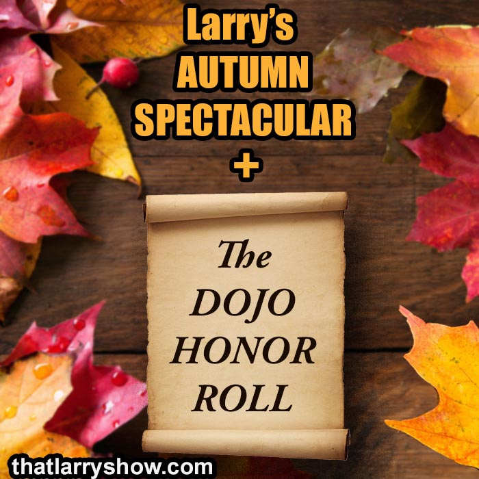 Episode 433: Larry’s Autumn Spectacular, plus The Dojo Honor Roll