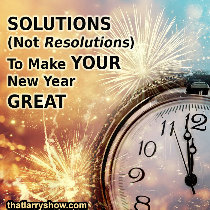 Episode 446: SOLUTIONS (Not Resolutions) To Make YOUR New Year GREAT