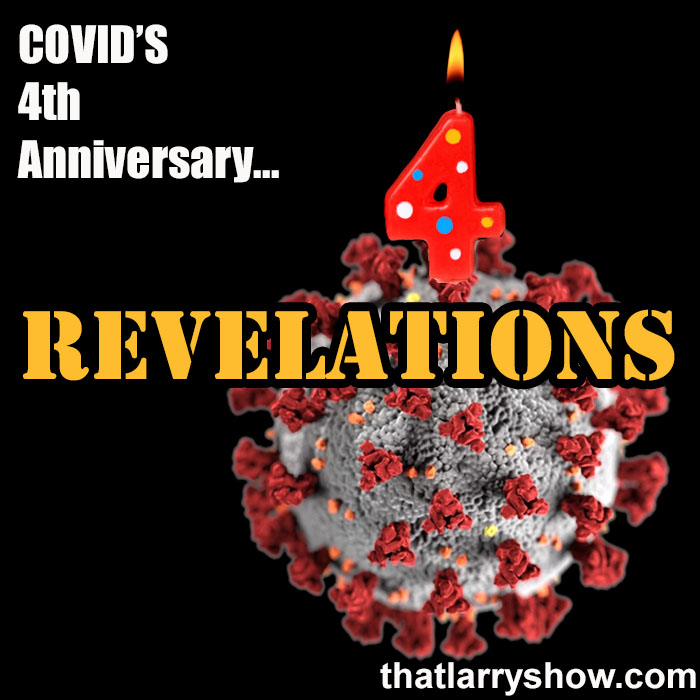 Episode 457: Covid’s 4th Anniversary… Revelations