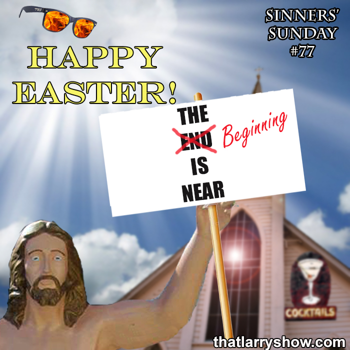 Episode 459: Happy Easter, The Beginning Is Near (Sinners’ Sunday #77)