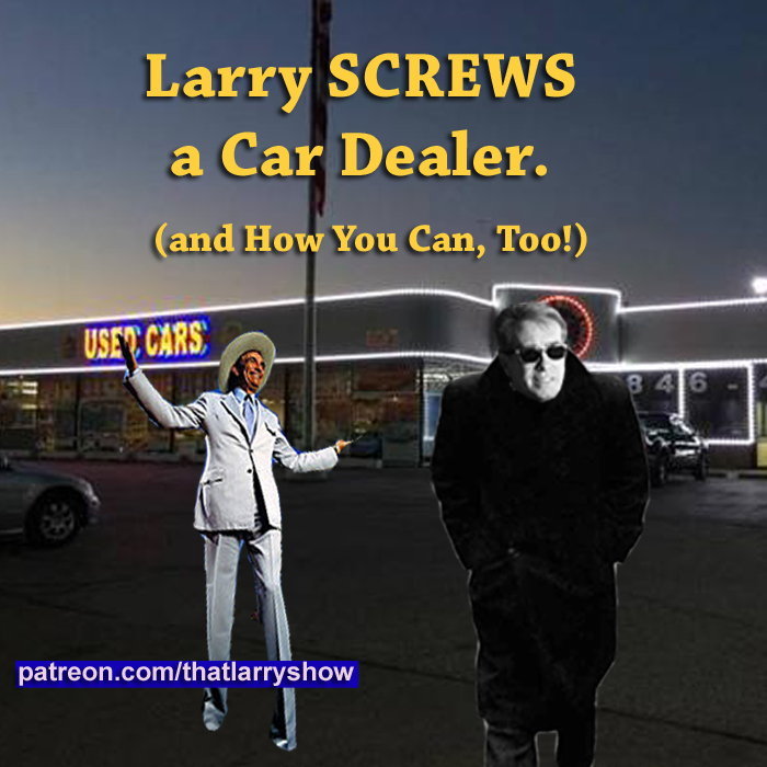 Bonus Episode 10: Larry Screws a Car Dealer (and How You Can Too!)