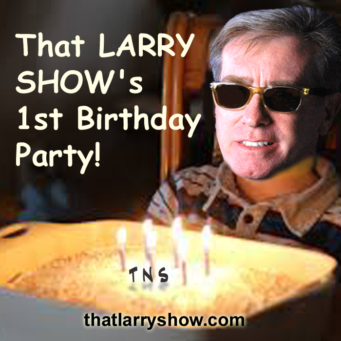 Episode 56: That LARRY SHOW’S 1st Birthday Party!