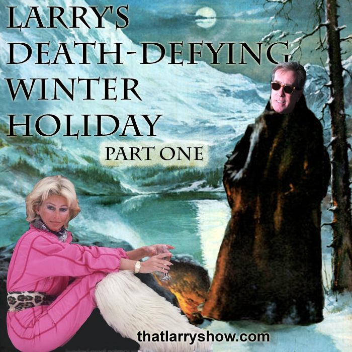 Episode 59: Larry’s Death-Defying Winter Holiday, Part 1