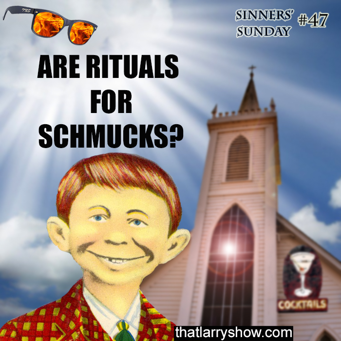Episode 158: Are Rituals for Schmucks? (Sinners’ Sunday #47)