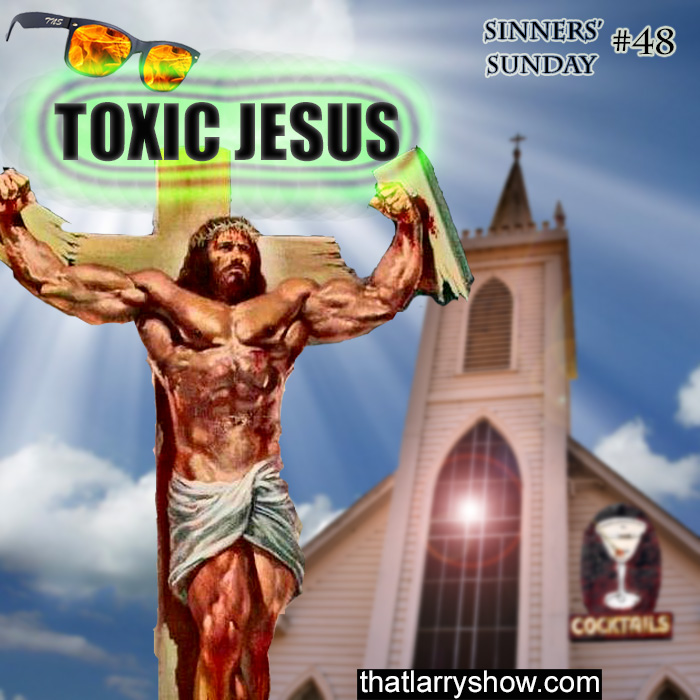 Episode 161: Toxic Jesus (Sinners’ Sunday #48)