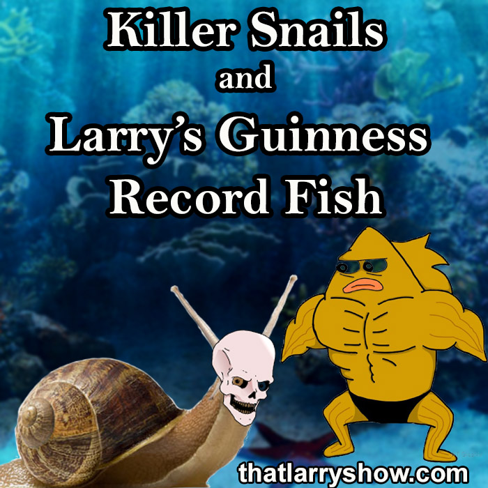Episode 369: Killer Snails and Larry’s Guinness Record Fish