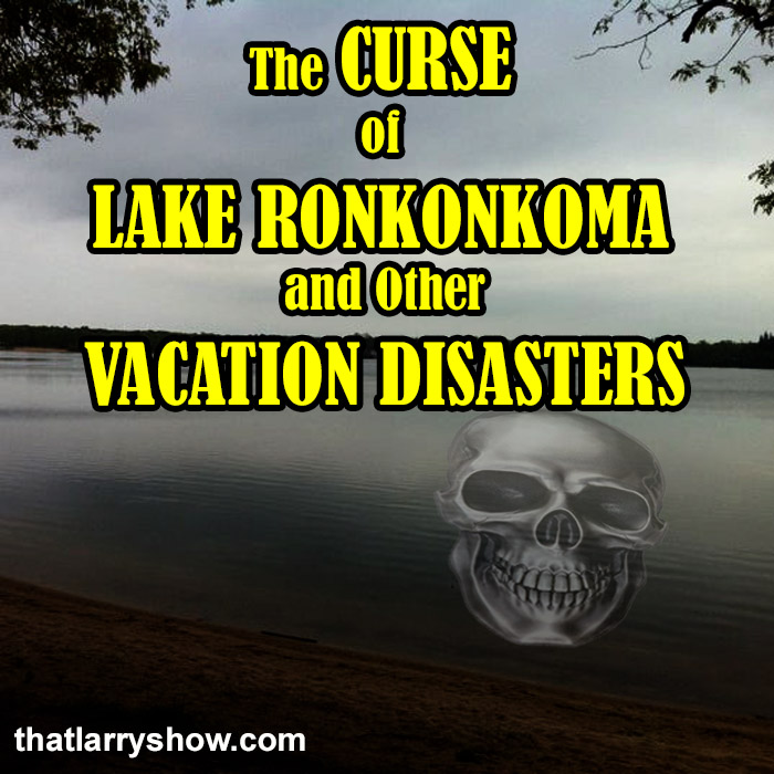 Episode 371: The Curse of Lake Ronkonkoma and Other Vacation Disasters