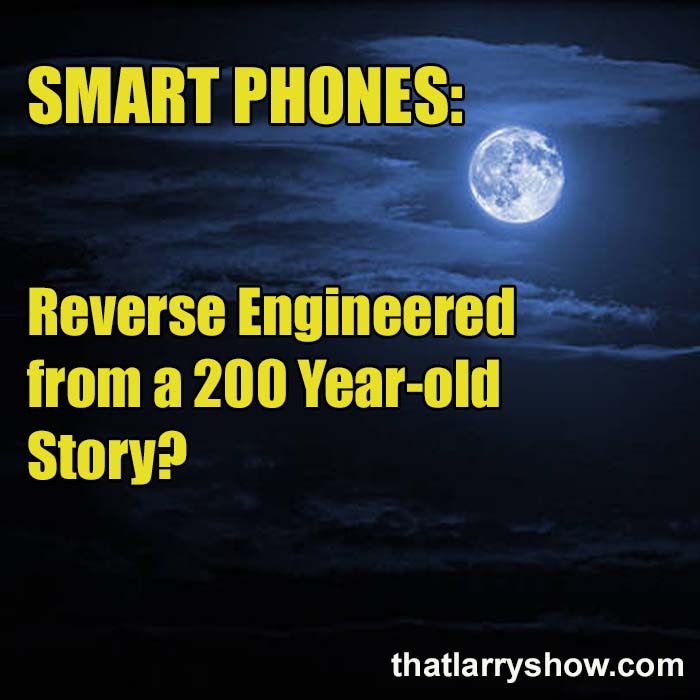 Episode 464:Smart Phones: Reverse Engineered From a 200 Year-Old Story?